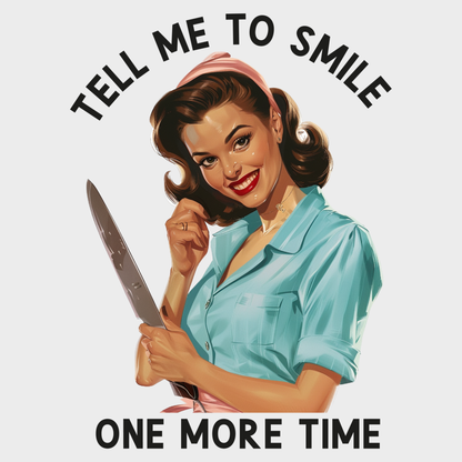 Tell My To Smile One More Time Funny Retro Housewife Sarcastic Humor T-Shirt